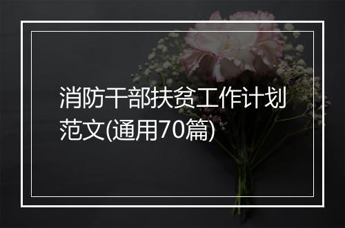 消防干部扶贫工作计划范文(通用70篇)