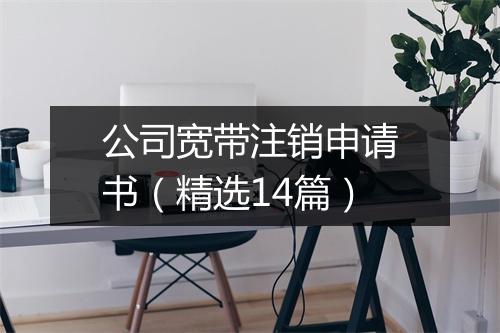 公司宽带注销申请书（精选14篇）