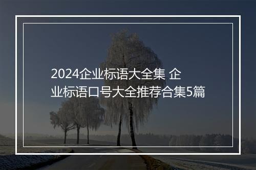 2024企业标语大全集 企业标语口号大全推荐合集5篇