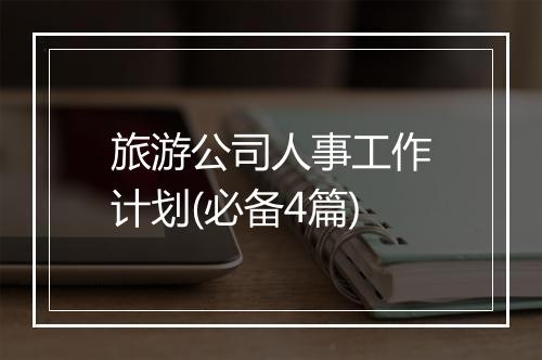 旅游公司人事工作计划(必备4篇)