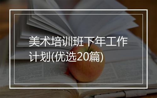 美术培训班下年工作计划(优选20篇)