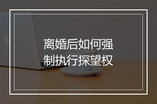离婚后如何强制执行探望权