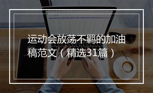 运动会放荡不羁的加油稿范文（精选31篇）