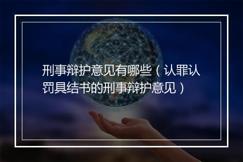 刑事辩护意见有哪些（认罪认罚具结书的刑事辩护意见）