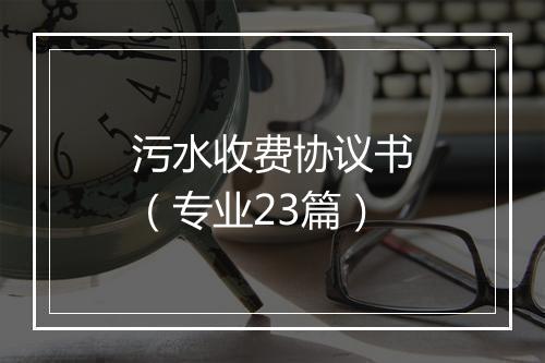 污水收费协议书（专业23篇）