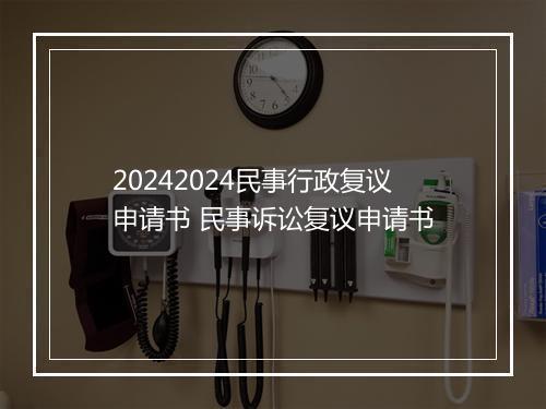 20242024民事行政复议申请书 民事诉讼复议申请书