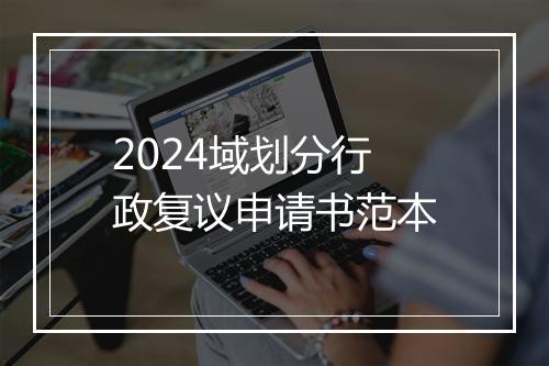 2024域划分行政复议申请书范本