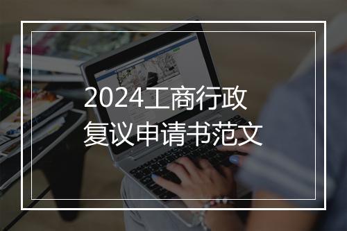 2024工商行政复议申请书范文