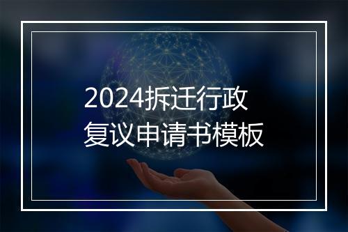 2024拆迁行政复议申请书模板