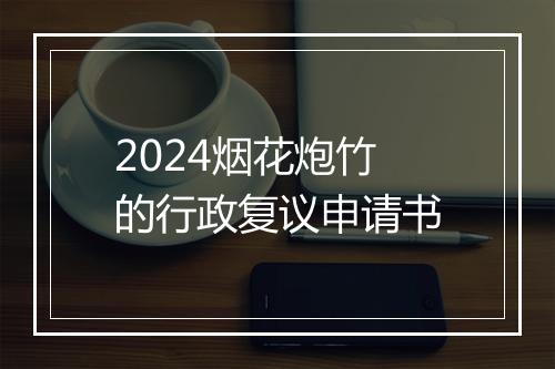 2024烟花炮竹的行政复议申请书
