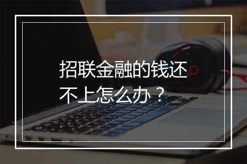 招联金融的钱还不上怎么办？