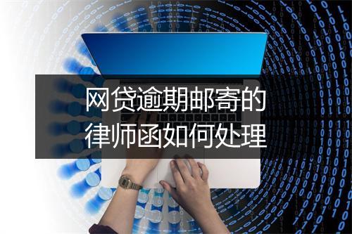 网贷逾期邮寄的律师函如何处理