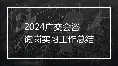 2024广交会咨询岗实习工作总结