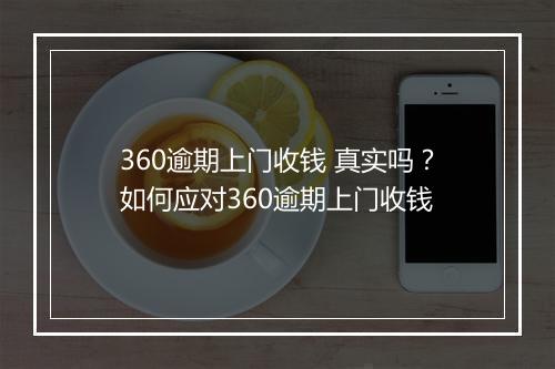 360逾期上门收钱 真实吗？如何应对360逾期上门收钱