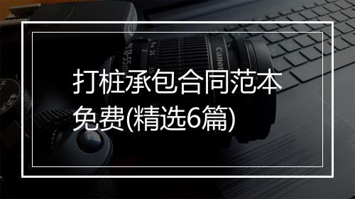 打桩承包合同范本免费(精选6篇)