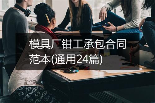 模具厂钳工承包合同范本(通用24篇)