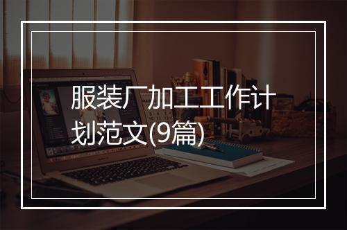 服装厂加工工作计划范文(9篇)
