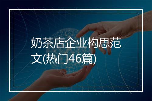 奶茶店企业构思范文(热门46篇)