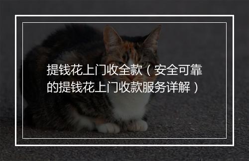 提钱花上门收全款（安全可靠的提钱花上门收款服务详解）