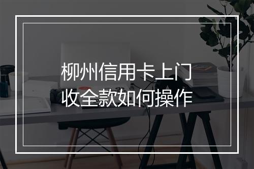 柳州信用卡上门收全款如何操作