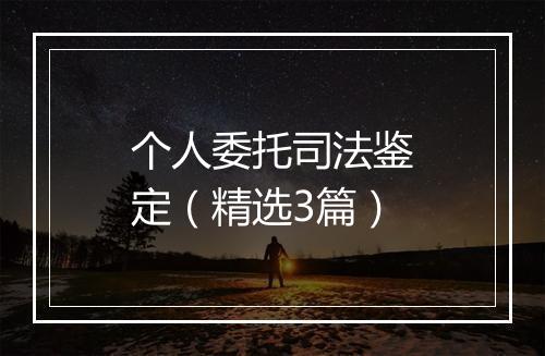 个人委托司法鉴定（精选3篇）