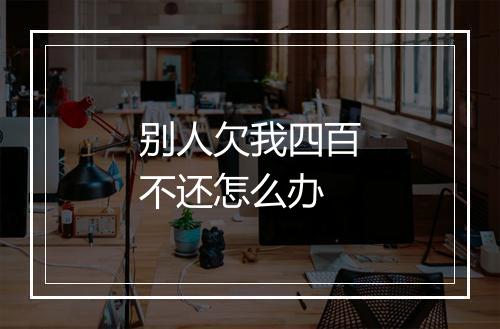 别人欠我四百不还怎么办