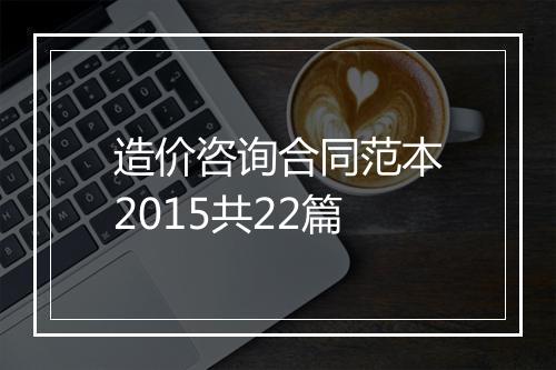造价咨询合同范本2015共22篇