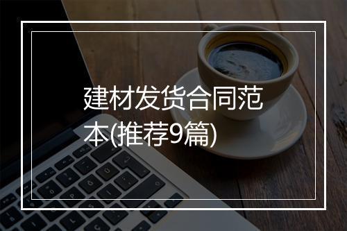 建材发货合同范本(推荐9篇)