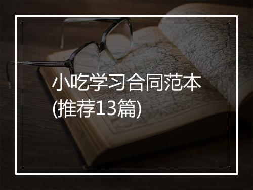 小吃学习合同范本(推荐13篇)