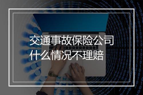 交通事故保险公司什么情况不理赔