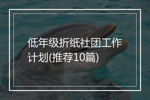 低年级折纸社团工作计划(推荐10篇)