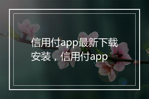 信用付app最新下载安装，信用付app