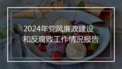 2024年党风廉政建设和反腐败工作情况报告