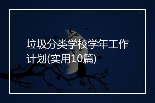 垃圾分类学校学年工作计划(实用10篇)