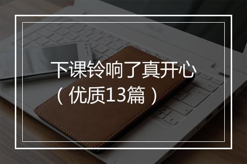 下课铃响了真开心（优质13篇）