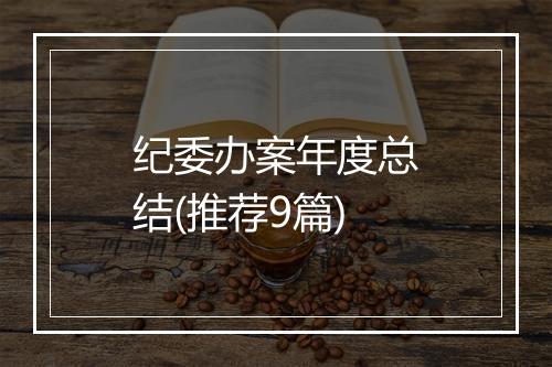 纪委办案年度总结(推荐9篇)