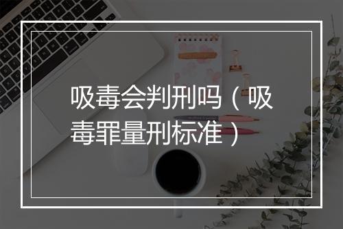 吸毒会判刑吗（吸毒罪量刑标准）