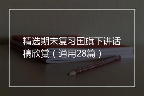 精选期末复习国旗下讲话稿欣赏（通用28篇）