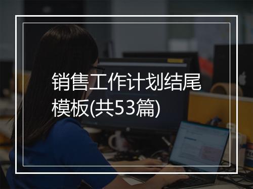 销售工作计划结尾模板(共53篇)