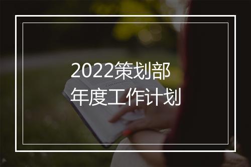 2022策划部年度工作计划