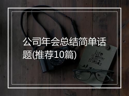 公司年会总结简单话题(推荐10篇)