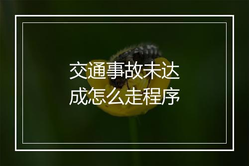 交通事故未达成怎么走程序