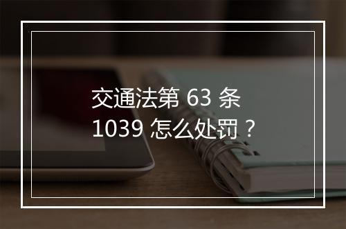 交通法第 63 条 1039 怎么处罚？