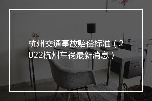 杭州交通事故赔偿标准（2022杭州车祸最新消息）