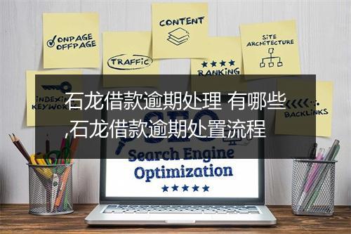 石龙借款逾期处理 有哪些,石龙借款逾期处置流程