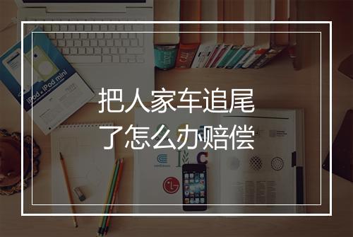 把人家车追尾了怎么办赔偿