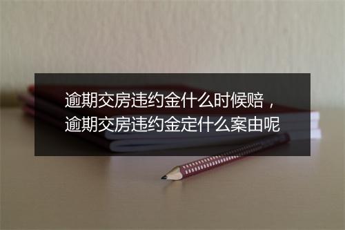 逾期交房违约金什么时候赔，逾期交房违约金定什么案由呢