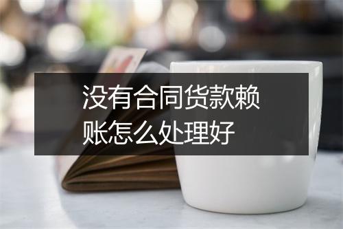 没有合同货款赖账怎么处理好