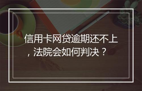 信用卡网贷逾期还不上，法院会如何判决？