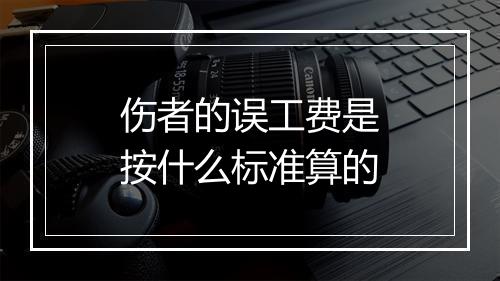 伤者的误工费是按什么标准算的